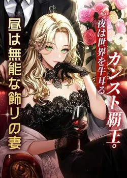 昼は無能な飾りの妻、夜は世界を牛耳るカンスト覇王。