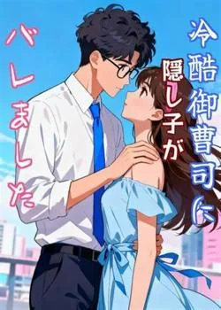 冷酷御曹司に隠し子がバレました