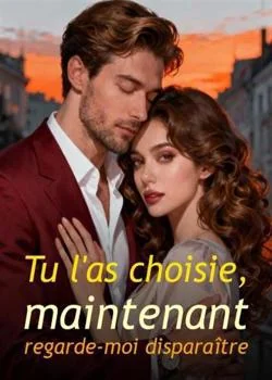 Tu l'as choisie, maintenant regarde-moi disparaître