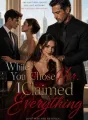 While You Chose Her, I Claimed Everything cover