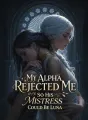 My Alpha Rejected Me So His Mistress Could Be Luna cover