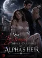 I Was Betrayed While Carrying My Alpha's Heir cover