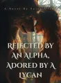 Rejected By An Alpha, Adored By A Lycan cover