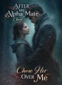 After My Alpha Mate Chose Her Over Me cover