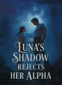 The Luna's Shadow Rejects Her Alpha cover