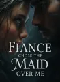 Fiancé Chose the Maid Over Me cover