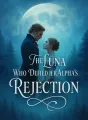 The Luna Who Defied Her Alpha’s Rejection cover