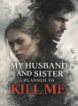 My Husband and Sister Planned to Kill Me cover