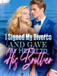 I Signed My Divorce and Gave My Heart to His Brother