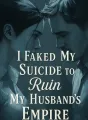 I Faked My Suicide to Ruin My Husband’s Empire cover