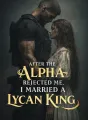 After the Alpha Rejected Me, I Married a Lycan King cover
