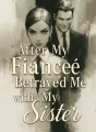 After My Fiancé Betrayed Me with My Sister cover