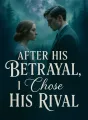 After His Betrayal, I Chose His Rival cover