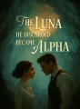 The Luna He Discarded Became Alpha cover
