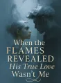 When the Flames Revealed His True Love Wasn’t Me cover
