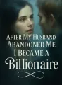 After My Husband Abandoned Me, I Became a Billionaire cover