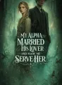 My Alpha Married His Lover and Made Me Serve Her cover