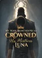 My Mate Rejected Me and Crowned His Mistress Luna cover