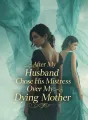 After My Husband Chose His Mistress Over My Dying Mother cover
