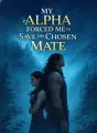 My Alpha Forced Me to Save His Chosen Mate cover