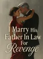 I Marry His Father In Law For Revenge cover