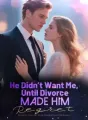 He Didn’t Want Me, Until Divorce Made Him Regret cover