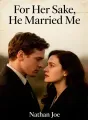 For Her Sake, He Married Me cover