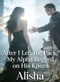 After I Left the Pack, My Alpha Begged on His Knees cover