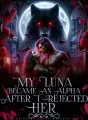 My Luna Became An Alpha After I Rejected Her cover