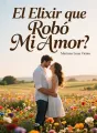 El Elixir que Robó Mi Amor cover