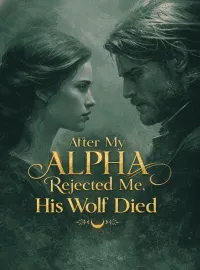 After My Alpha Rejected Me, His Wolf Died