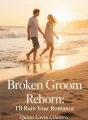 Broken Groom Reborn: I'll Ruin Your Romance cover