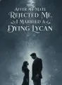 After My Mate Rejected Me, I Married a Dying Lycan cover