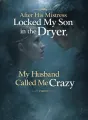 After His Mistress Locked My Son in the Dryer, My Husband Called Me Crazy cover