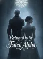 Betrayed by My Fated Alpha cover