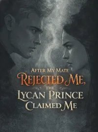 After My Mate Rejected Me, the Lycan Prince Claimed Me