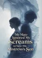 My Mate Ignored My Screams to Save His Mistress’s Son cover