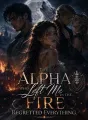 The Alpha Who Left Me in the Fire Regretted Everything cover