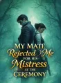 My Mate Rejected Me for His Mistress at the Ceremony cover