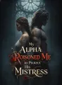 My Alpha Poisoned Me to Protect His Mistress cover