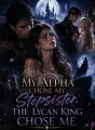 My Alpha Chose My Stepsister, The Lycan King Chose Me cover