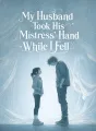 My Husband Took His Mistress’ Hand While I Fell cover