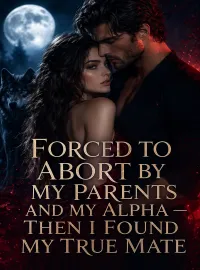 Forced to Abort by My Parents and My Alpha — Then I Found My True Mate
