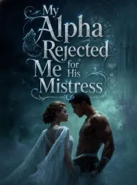 My Alpha Rejected Me for His Mistress