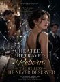 Cheated, Betrayed, Reborn：The Heiress He Never Deserved cover