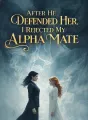 After He Defended Her, I Rejected My Alpha Mate cover