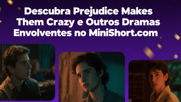 Descubra "Prejudice Makes Them Crazy" e Outros Dramas Envolventes no MiniShort.com