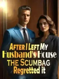 After I Left My Husband's House, the Scumbag Regretted it