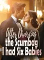 After Divorcing the Scumbag, I had Six Babies cover
