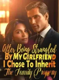 After Being Strangled By My Girlfriend, I Chose To Inherit The Family Property
